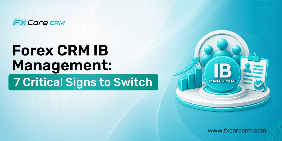 Forex CRM IB Management: 7 Critical Signs to Switch