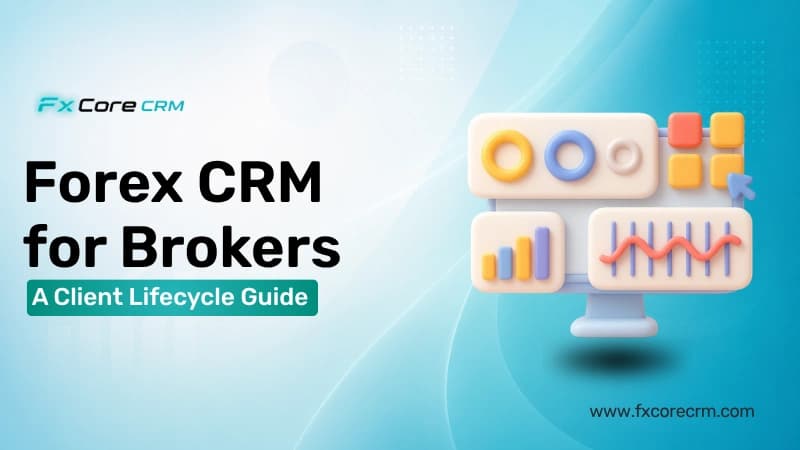 Forex CRM for Small Brokers: A Client Lifecycle Guide